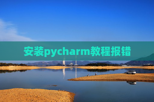 安装pycharm教程报错